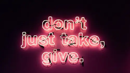 Don't jusst take, give.